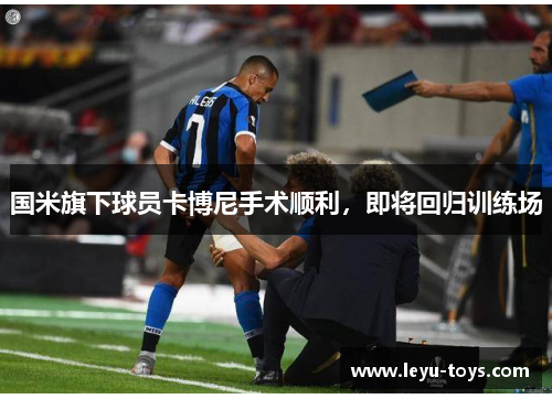 国米旗下球员卡博尼手术顺利，即将回归训练场