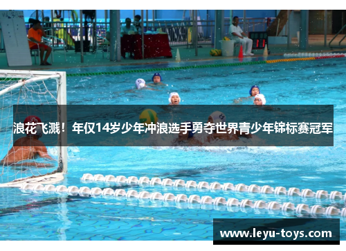 浪花飞溅！年仅14岁少年冲浪选手勇夺世界青少年锦标赛冠军